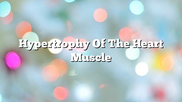 Hypertrophy of the heart muscle