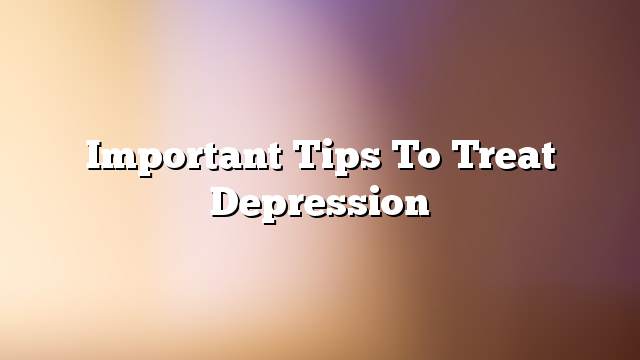 Important tips to treat depression