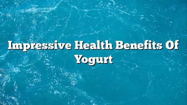 Impressive Health Benefits of Yogurt