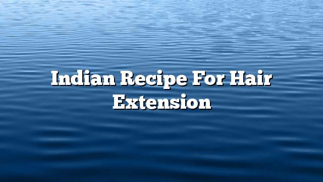 Indian recipe for hair extension