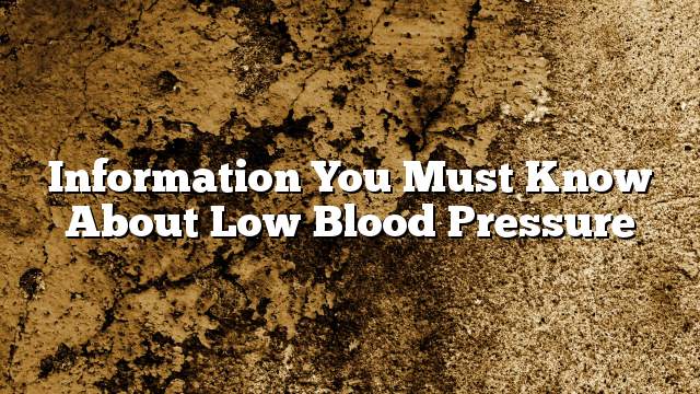 Information you must know about low blood pressure