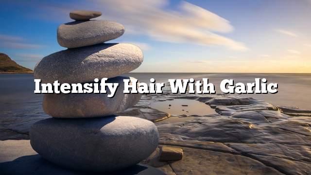 Intensify hair with garlic