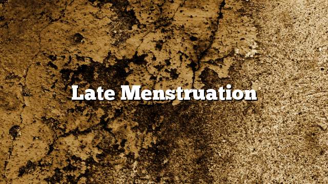 Late menstruation