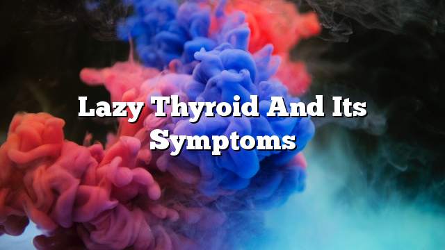 Lazy thyroid and its symptoms