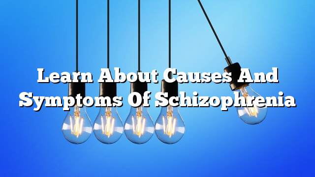 Learn about causes and symptoms of schizophrenia