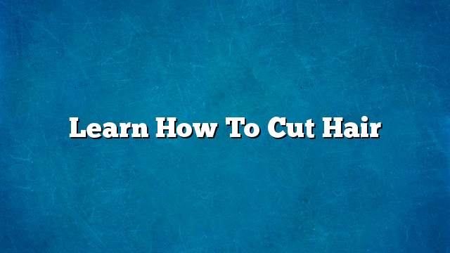 Learn how to cut hair