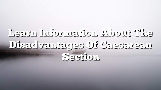 Learn information about the disadvantages of Caesarean section