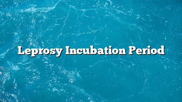 Leprosy incubation period