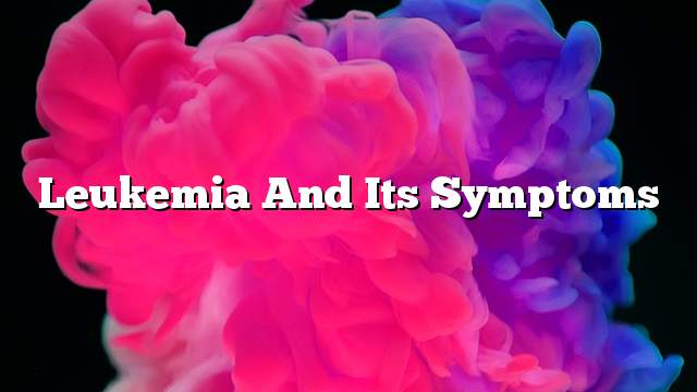 Leukemia and its symptoms