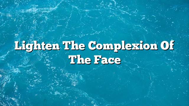 Lighten the complexion of the face