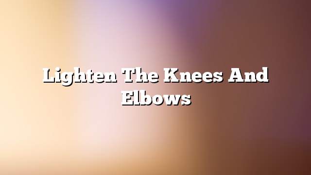 Lighten the knees and elbows