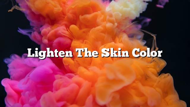 Lighten the skin color