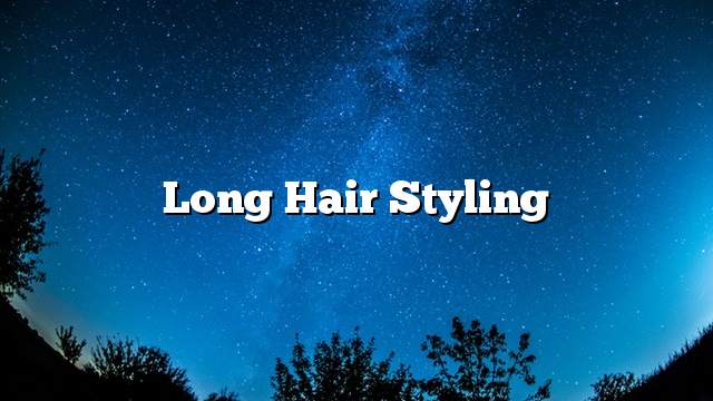 Long hair styling