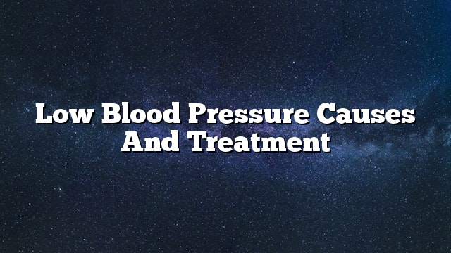 Low blood pressure causes and treatment