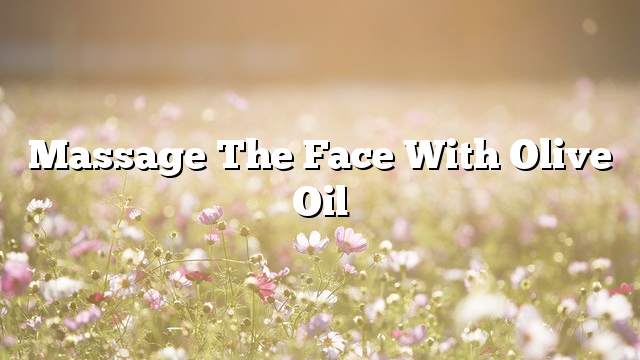 Massage the face with olive oil