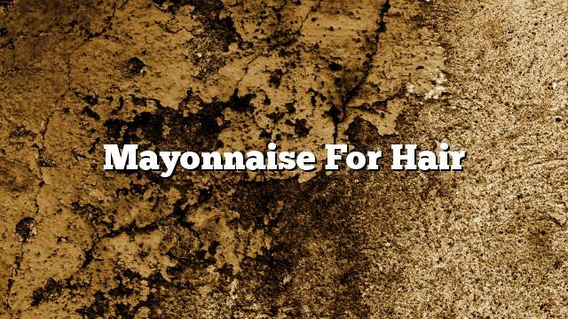 Mayonnaise for hair