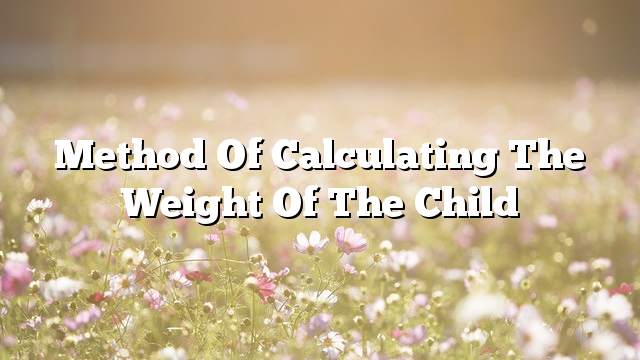 Method of calculating the weight of the child