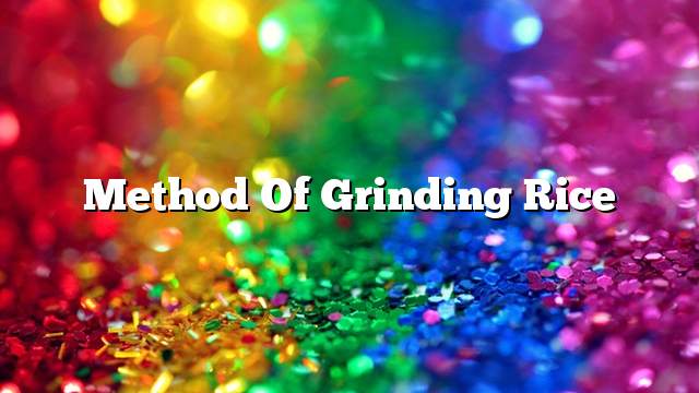 Method of grinding rice