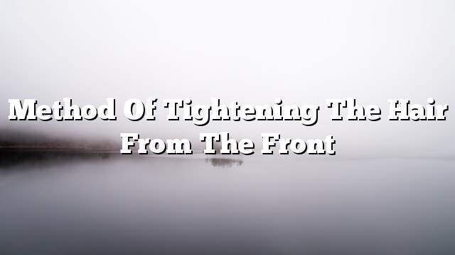 Method of tightening the hair from the front