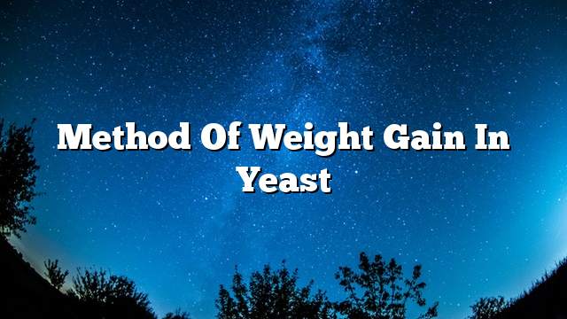 Method of weight gain in yeast