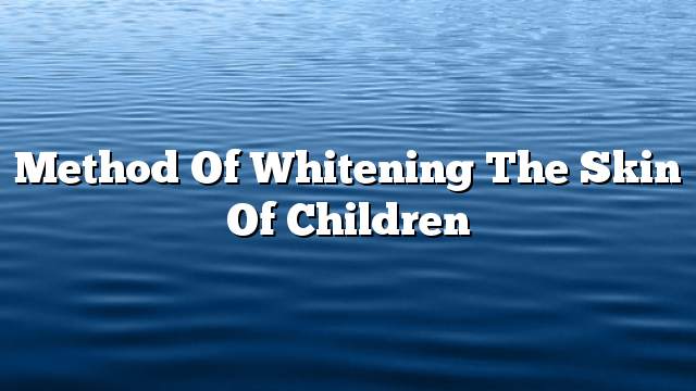 Method of whitening the skin of children