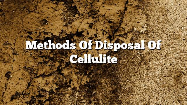 Methods of disposal of cellulite