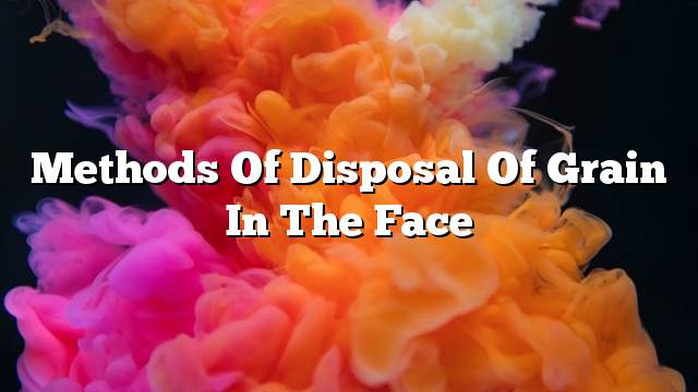 Methods of disposal of grain in the face