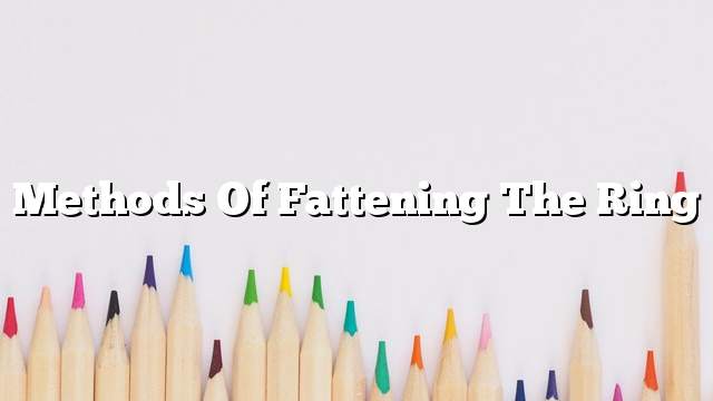 Methods of fattening the ring