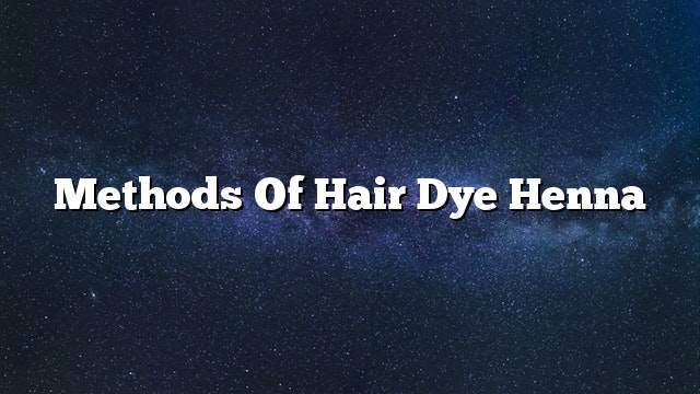 Methods of hair dye henna
