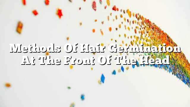 Methods of hair germination at the front of the head
