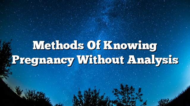 Methods of knowing pregnancy without analysis