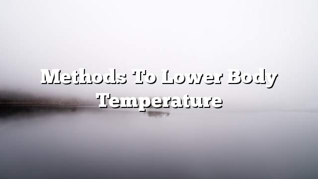 Methods to lower body temperature