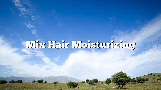 Mix hair moisturizing