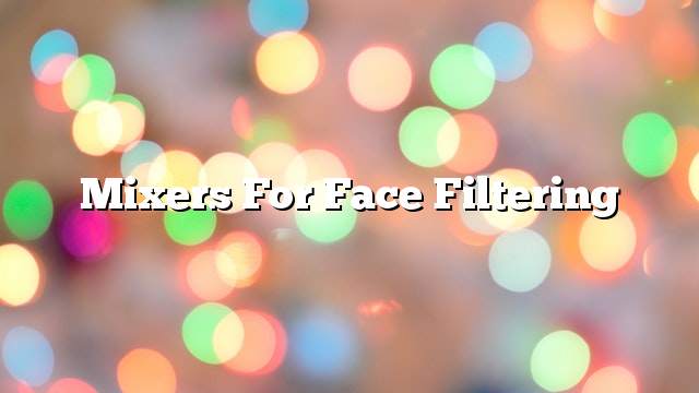 Mixers for face filtering