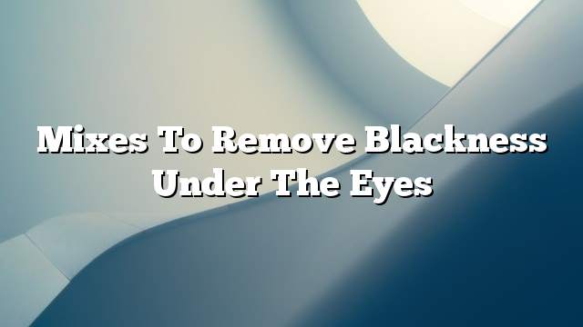 Mixes to remove blackness under the eyes