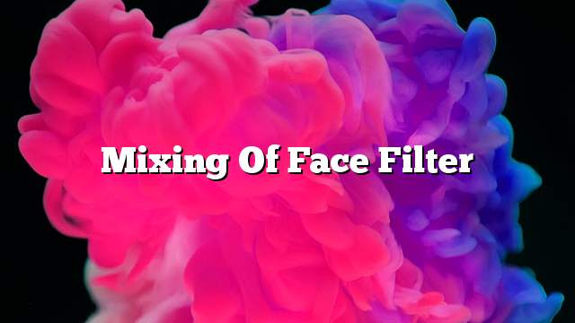 Mixing of face filter
