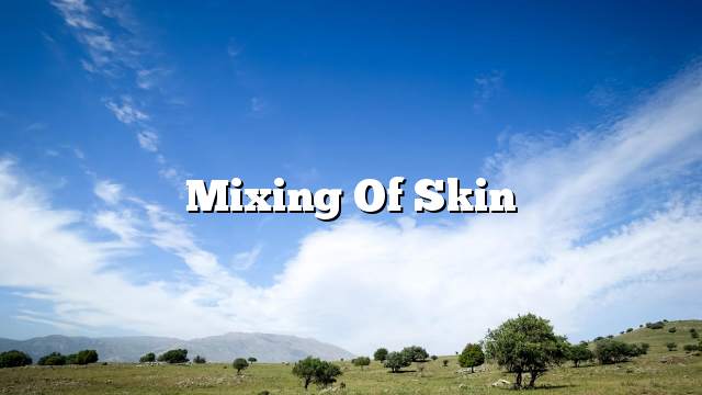 Mixing of skin