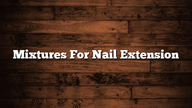 Mixtures for nail extension