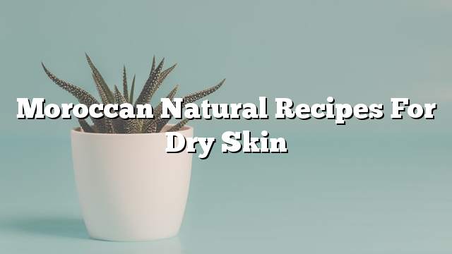 Moroccan natural recipes for dry skin