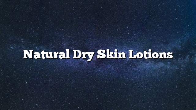 Natural dry skin lotions