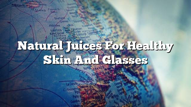 Natural juices for healthy skin and glasses