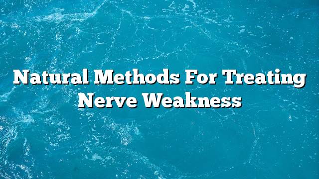 natural methods for treating nerve weakness