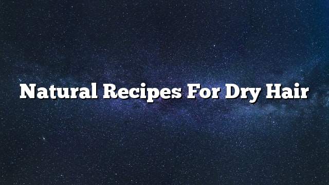 Natural recipes for dry hair