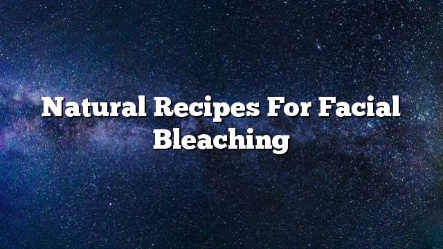 Natural recipes for facial bleaching