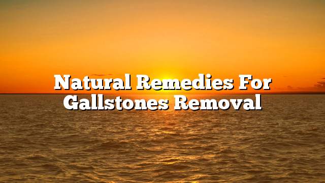 Natural remedies for gallstones removal