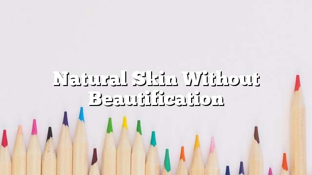 Natural skin without beautification