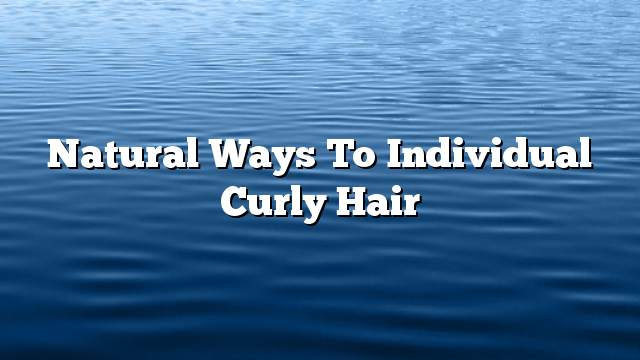 Natural ways to individual curly hair