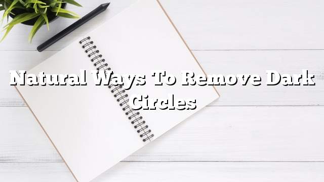 Natural ways to remove dark circles