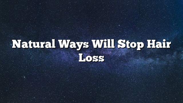 Natural ways will stop hair loss