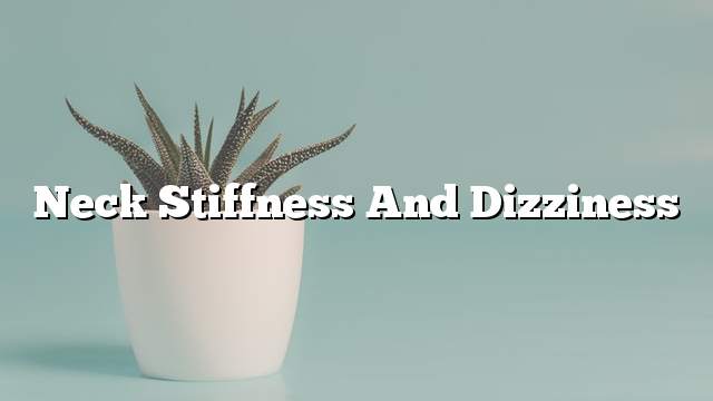 Neck stiffness and dizziness